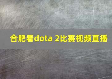 合肥看dota 2比赛视频直播